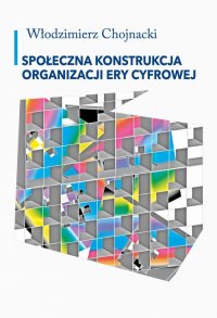 Społeczna konstrukcja organizacji ery cyfrowej - Włodzimierz Chojnacki - ebook