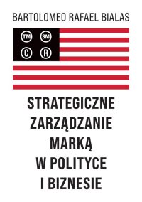Strategiczne zarządzanie marką w polityce i biznesie - Bartolomeo Rafael Bialas - ebook