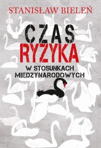 Czas ryzyka w stosunkach międzynarodowych - Stanisław Bieleń - ebook
