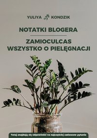 NOTATKI BLOGERA ZAMIOСULСAS WSZYSTKO O PIELĘGNACJI - YULIYA KONDZIK - ebook