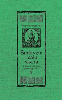 Buddyzm i cała reszta z przymrużeniem (trzeciego) oka - Artur Przybysławski - ebook