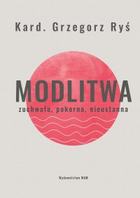 Modlitwa. Zuchwała, pokorna, nieustanna - kard. Grzegorz Ryś - ebook