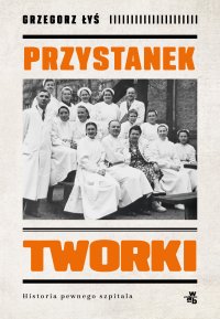 Przystanek Tworki. Historia pewnego szpitala - Grzegorz Łyś - ebook