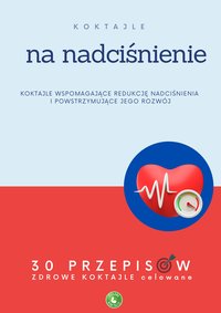 Koktajle na nadciśnienie, czyli zdrowe koktajle wspomagające redukcję nadciśnienia i powstrzymujące jego rozwój - Zielone Koktajle - ebook