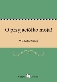 O przyjaciółko moja! - Władysław Orkan - ebook