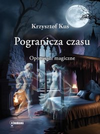 Pogranicza czasu. Opowieści magiczne - Krzysztof Kuś - ebook
