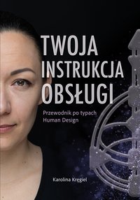 Twoja Instrukcja Obsługi. Przewodnik po typach Human Design. - Karolina Kręgiel - ebook