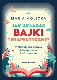 Jak układać bajki terapeutyczne? - Maria Molicka - ebook