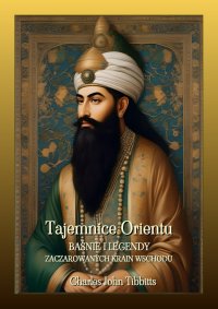 Tajemnice Orientu. Baśnie i legendy zaczarowanych krain Wschodu - Charles John Tibbitts - ebook