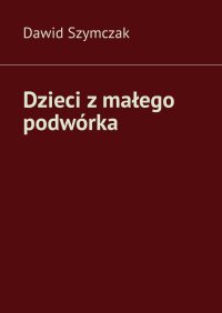 Dzieci z małego podwórka - Dawid Szymczak - ebook