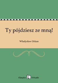 Ty pójdziesz ze mną! - Władysław Orkan - ebook