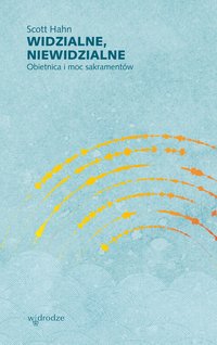 Widzialne, niewidzialne. Obietnica i moc sakramentów - Scott Hahn - ebook