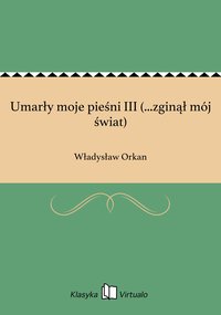 Umarły moje pieśni III (...zginął mój świat) - Władysław Orkan - ebook