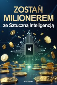 Zostań milionerem ze Sztuczną Inteligencją - Konrad Mach - ebook