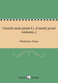 Umarły moje pieśni I (...Umarły przed wiekami...) - Władysław Orkan - ebook