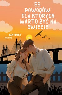 55 POWODÓW DLA KTÓRYCH WARTO ŻYĆ NA ŚWIECIE E-BOOK - MATEUSZ MIRUS - ebook