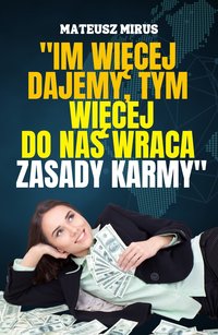 IM WIĘCEJ DAJEMY, TYM WIĘCEJ DO NAS WRACA - ZASADY KARMY E-BOOK - MATEUSZ MIRUS - ebook