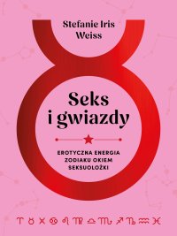 Seks i gwiazdy. Erotyczna energia zodiaku okiem seksuolożki - Stefanie Iris Weiss - ebook