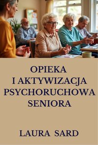 OPIEKA  I  AKTYWIZACJA  PSYCHORUCHOWA  SENIORA - LAURA SARD - ebook