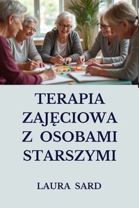 TERAPIA  ZAJĘCIOWA  Z  OSOBAMI  STARSZYMI - LAURA SARD - ebook