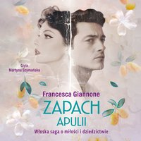 Zapach Apulii. Włoska saga o miłości i dziedzictwie - Francesca Giannone - audiobook