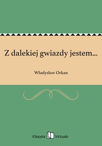 Z dalekiej gwiazdy jestem... - Władysław Orkan - ebook