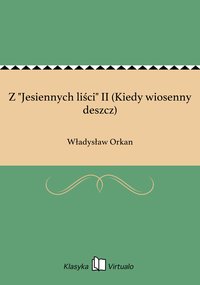 Z "Jesiennych liści" II (Kiedy wiosenny deszcz) - Władysław Orkan - ebook