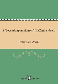 Z "Legend zapomnianych" III (Zanim idee...) - Władysław Orkan - ebook