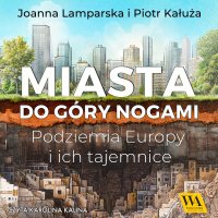 Miasta do góry nogami. Podziemia Europy i ich tajemnice - Joanna Lamparska - audiobook