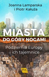 Miasta do góry nogami. Podziemia Europy i ich tajemnice - Joanna Lamparska - ebook