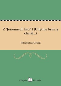 Z "Jesiennych liści" I (Chętnie bym ją chciał...) - Władysław Orkan - ebook