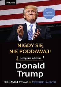 Nigdy się nie poddawaj! Receptura sukcesu. Donald Trump - Donald J. Trump - ebook