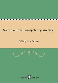 Na pniach zbutwiałych czytam lata... - Władysław Orkan - ebook