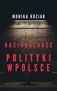 Racjonalność polityki w Polsce - Monika Maria Koziar - ebook