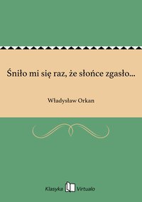 Śniło mi się raz, że słońce zgasło... - Władysław Orkan - ebook