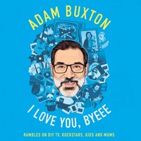 I Love You, Byeee - Adam Buxton - audiobook