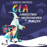 Ola i Królestwo niespełnionych marzeń - Agnieszka Łobik-Przejsz - audiobook