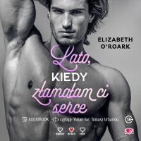 Lato, kiedy złamałam ci serce. Pewnego lata. Tom 4 - Elizabeth O'Roark - audiobook