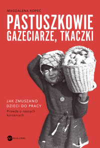 Pastuszkowie, gazeciarze, tkaczki. Jak zmuszano dzieci do pracy - Magdalena Kopeć - ebook