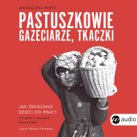 Pastuszkowie, gazeciarze, tkaczki. Jak zmuszano dzieci do pracy - Magdalena Kopeć - audiobook