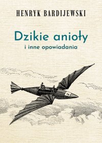 Dzikie anioły i inne opowiadania - Henryk Bardijewski - ebook