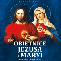 Obietnice Jezusa i Maryi. Łaski przyrzeczone światu - Henryk Bejda - audiobook