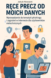 Ręce precz od moich danych - wprowadzenie do tematyki phishingu i zagrożeń w internecie dla osób nietechnicznych - Jakub Nowacki - ebook