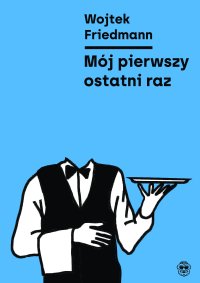 Mój pierwszy ostatni raz - Wojtek Friedmann - ebook