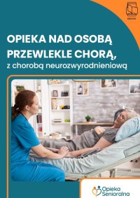 Opieka nad osobą przewlekle chorą, z chorobą neurozwyrodnieniową - Agata Sierota - ebook