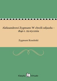 Aleksandrowi Zygmunt: W chwili odjazdu – 1840 r. 29 stycznia - Zygmunt Krasiński - ebook