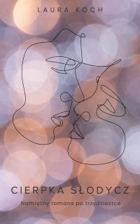 Cierpka Słodycz. Namiętny romans po trzydziestce - Laura Koch - ebook
