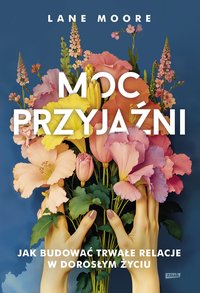Moc przyjaźni. Jak budować trwałe relacje w dorosłym życiu - Lane Moore - ebook