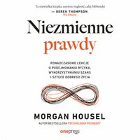 Niezmienne prawdy. Ponadczasowe lekcje o podejmowaniu ryzyka, wykorzystywaniu szans i sztuce dobrego życia - Morgan Housel - audiobook