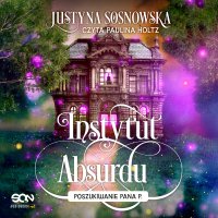 Instytut Absurdu. Poszukiwanie Pana P. - Justyna Sosnowska - audiobook